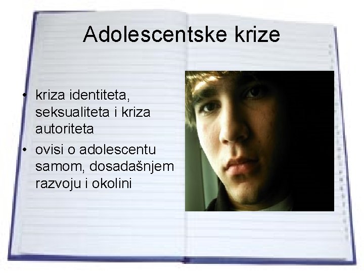 Adolescentske krize • kriza identiteta, seksualiteta i kriza autoriteta • ovisi o adolescentu samom,