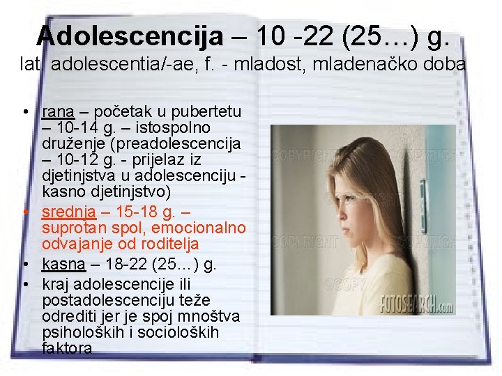 Adolescencija – 10 -22 (25…) g. lat. adolescentia/-ae, f. - mladost, mladenačko doba •