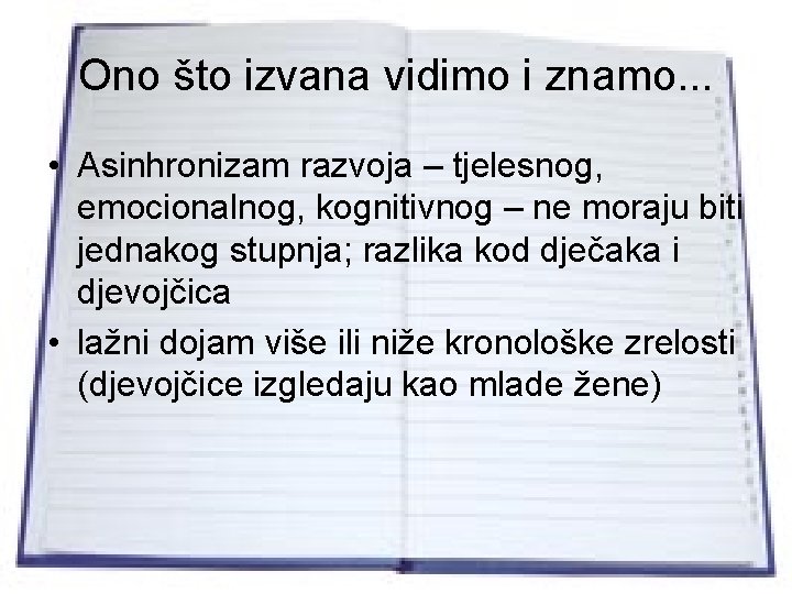 Ono što izvana vidimo i znamo. . . • Asinhronizam razvoja – tjelesnog, emocionalnog,