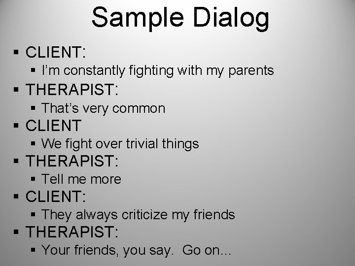 Sample Dialog § CLIENT: § I’m constantly fighting with my parents § THERAPIST: §