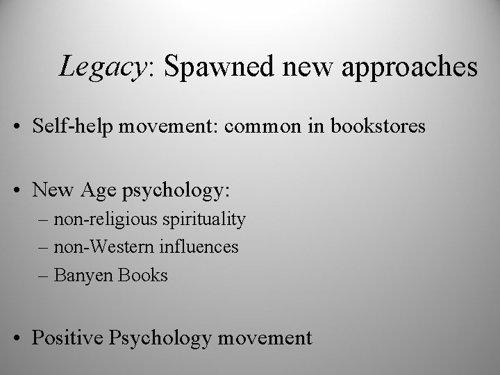 Legacy: Spawned new approaches • Self-help movement: common in bookstores • New Age psychology: