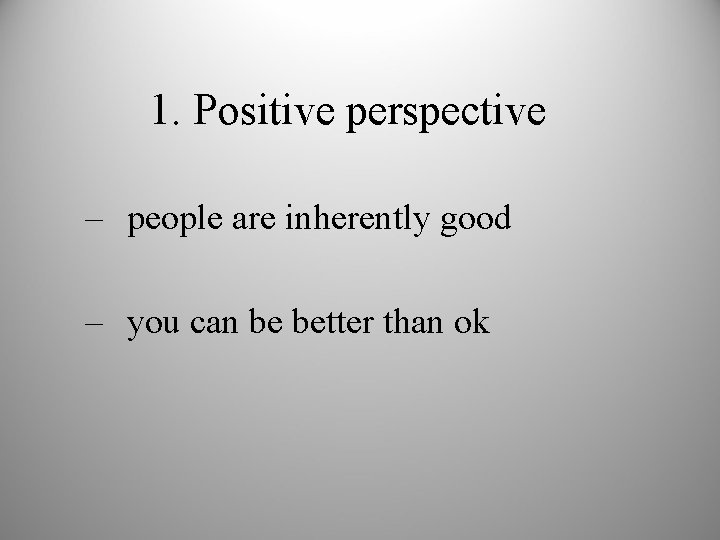 1. Positive perspective – people are inherently good – you can be better than