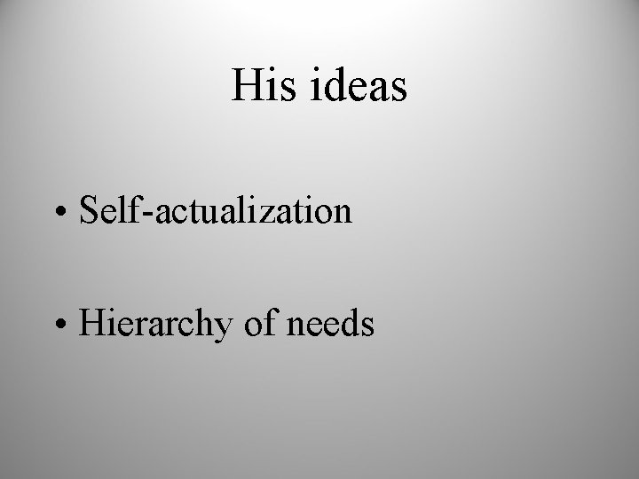 His ideas • Self-actualization • Hierarchy of needs 