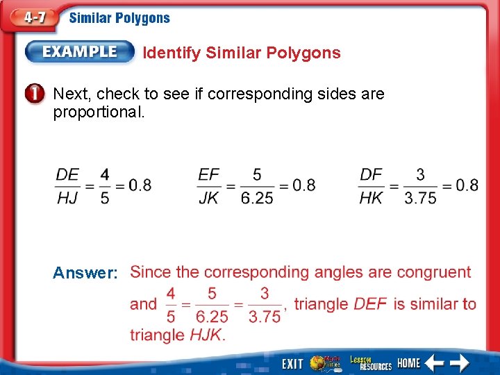 Identify Similar Polygons Next, check to see if corresponding sides are proportional. Answer: 