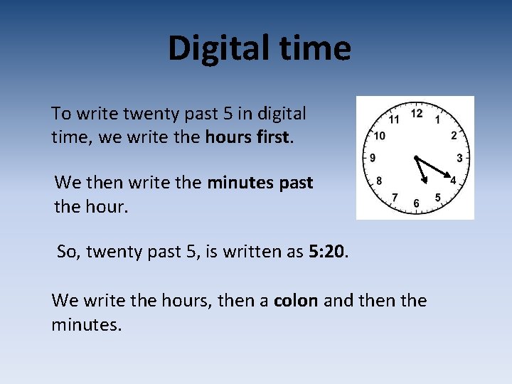 Digital time To write twenty past 5 in digital time, we write the hours Digital time To write twenty past 5 in digital time, we write the hours