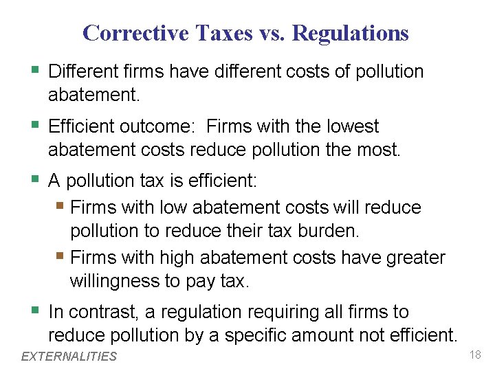 Corrective Taxes vs. Regulations § Different firms have different costs of pollution abatement. §