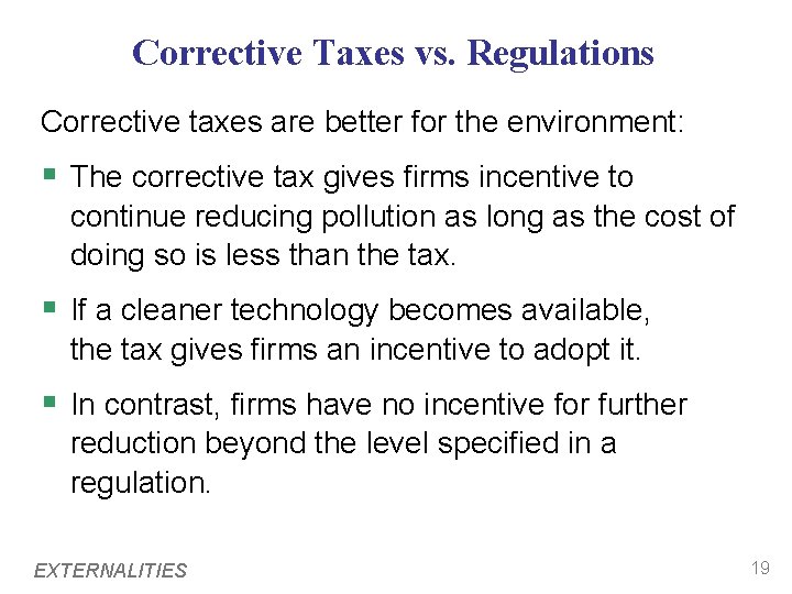 Corrective Taxes vs. Regulations Corrective taxes are better for the environment: § The corrective