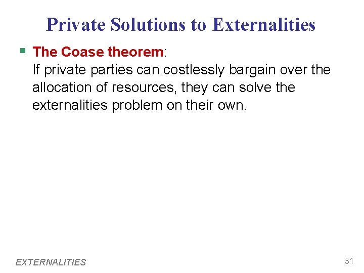 Private Solutions to Externalities § The Coase theorem: If private parties can costlessly bargain
