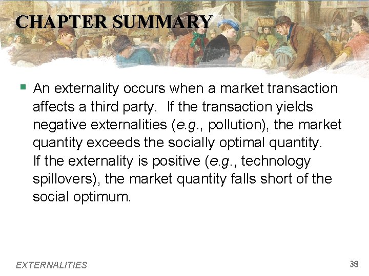 CHAPTER SUMMARY § An externality occurs when a market transaction affects a third party.