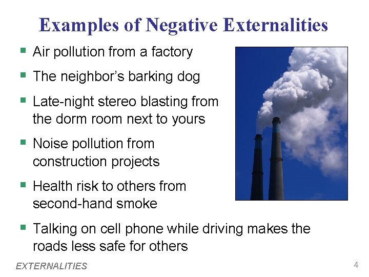 Examples of Negative Externalities § Air pollution from a factory § The neighbor’s barking