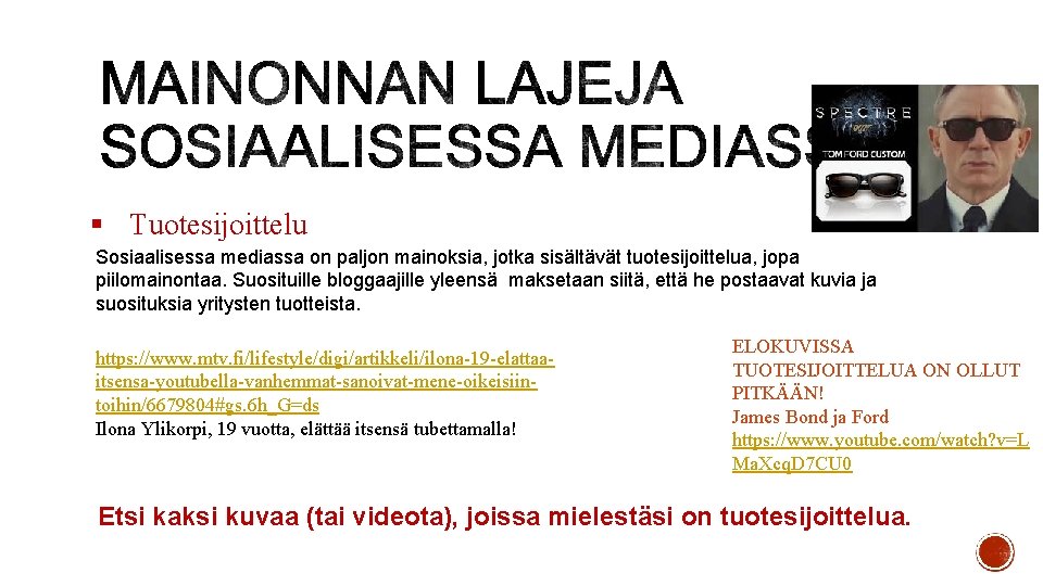 § Tuotesijoittelu Sosiaalisessa mediassa on paljon mainoksia, jotka sisältävät tuotesijoittelua, jopa piilomainontaa. Suosituille bloggaajille § Tuotesijoittelu Sosiaalisessa mediassa on paljon mainoksia, jotka sisältävät tuotesijoittelua, jopa piilomainontaa. Suosituille bloggaajille