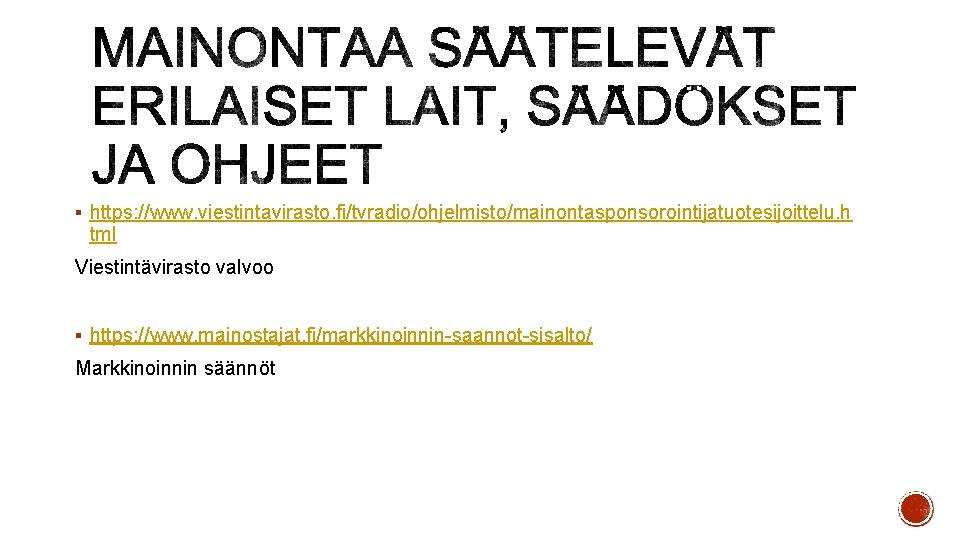 § https: //www. viestintavirasto. fi/tvradio/ohjelmisto/mainontasponsorointijatuotesijoittelu. h tml Viestintävirasto valvoo § https: //www. mainostajat. fi/markkinoinnin-saannot-sisalto/ § https: //www. viestintavirasto. fi/tvradio/ohjelmisto/mainontasponsorointijatuotesijoittelu. h tml Viestintävirasto valvoo § https: //www. mainostajat. fi/markkinoinnin-saannot-sisalto/