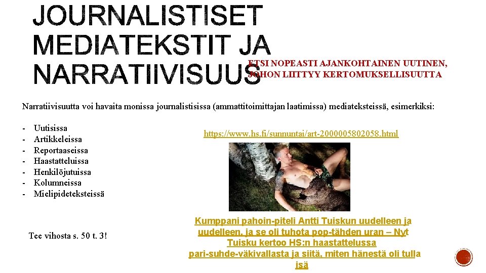 ETSI NOPEASTI AJANKOHTAINEN UUTINEN, JOHON LIITTYY KERTOMUKSELLISUUTTA Narratiivisuutta voi havaita monissa journalistisissa (ammattitoimittajan laatimissa) ETSI NOPEASTI AJANKOHTAINEN UUTINEN, JOHON LIITTYY KERTOMUKSELLISUUTTA Narratiivisuutta voi havaita monissa journalistisissa (ammattitoimittajan laatimissa)