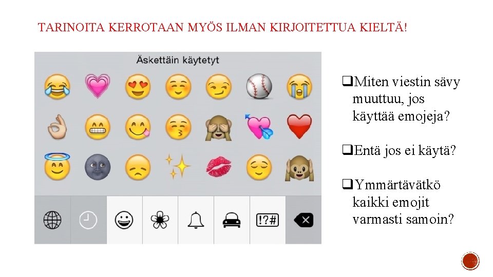 TARINOITA KERROTAAN MYÖS ILMAN KIRJOITETTUA KIELTÄ! q. Miten viestin sävy muuttuu, jos käyttää emojeja? TARINOITA KERROTAAN MYÖS ILMAN KIRJOITETTUA KIELTÄ! q. Miten viestin sävy muuttuu, jos käyttää emojeja?