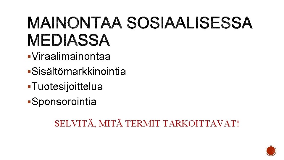 §Viraalimainontaa §Sisältömarkkinointia §Tuotesijoittelua §Sponsorointia SELVITÄ, MITÄ TERMIT TARKOITTAVAT! §Viraalimainontaa §Sisältömarkkinointia §Tuotesijoittelua §Sponsorointia SELVITÄ, MITÄ TERMIT TARKOITTAVAT!