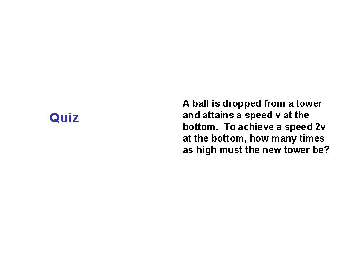 Quiz A ball is dropped from a tower and attains a speed v at