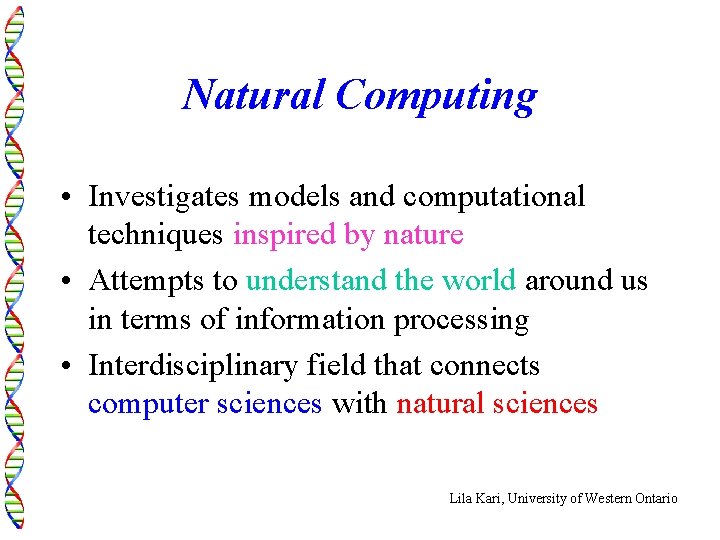 Natural Computing • Investigates models and computational techniques inspired by nature • Attempts to