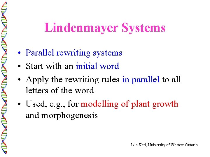 Lindenmayer Systems • Parallel rewriting systems • Start with an initial word • Apply