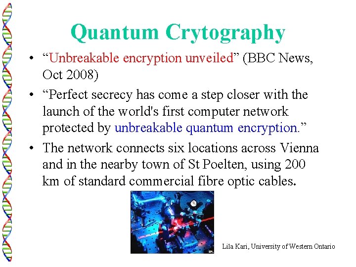 Quantum Crytography • “Unbreakable encryption unveiled” (BBC News, Oct 2008) • “Perfect secrecy has