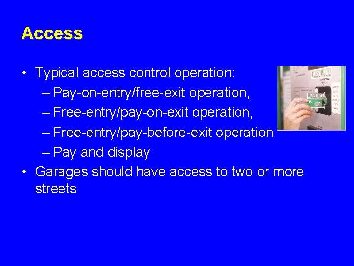 Access • Typical access control operation: – Pay-on-entry/free-exit operation, – Free-entry/pay-on-exit operation, – Free-entry/pay-before-exit