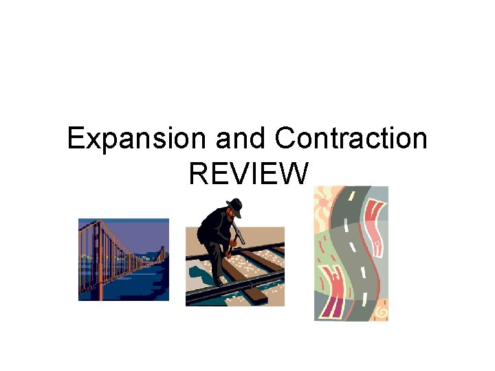 Expansion and Contraction REVIEW 