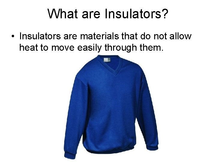 What are Insulators? • Insulators are materials that do not allow heat to move