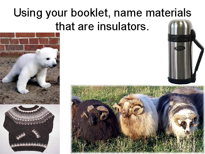 Using your booklet, name materials that are insulators. 