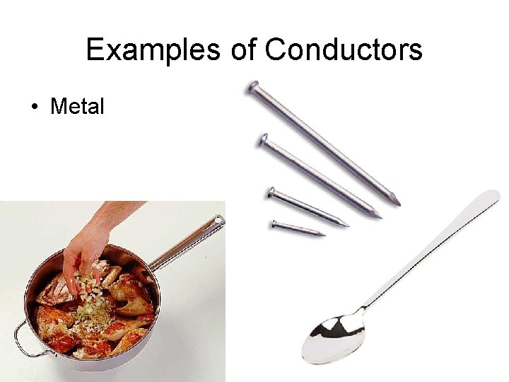 Examples of Conductors • Metal 