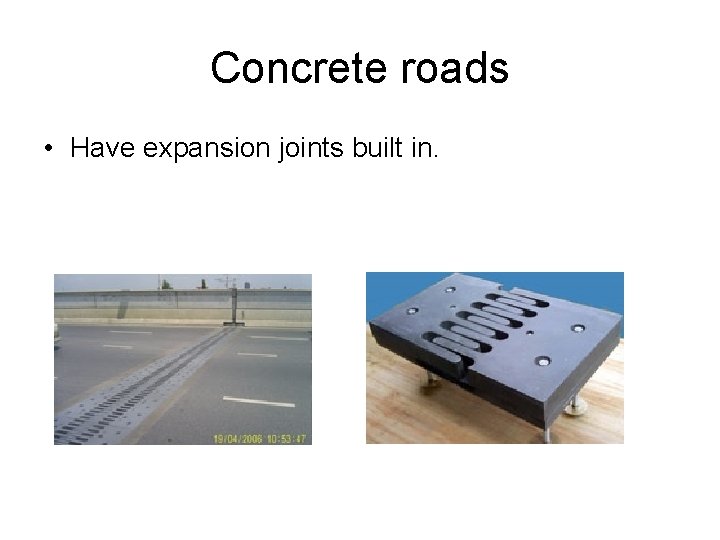 Concrete roads • Have expansion joints built in. 