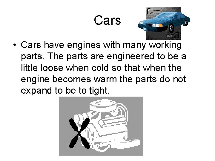 Cars • Cars have engines with many working parts. The parts are engineered to