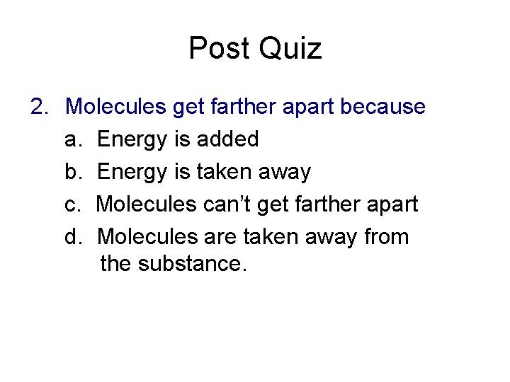 Post Quiz 2. Molecules get farther apart because a. Energy is added b. Energy