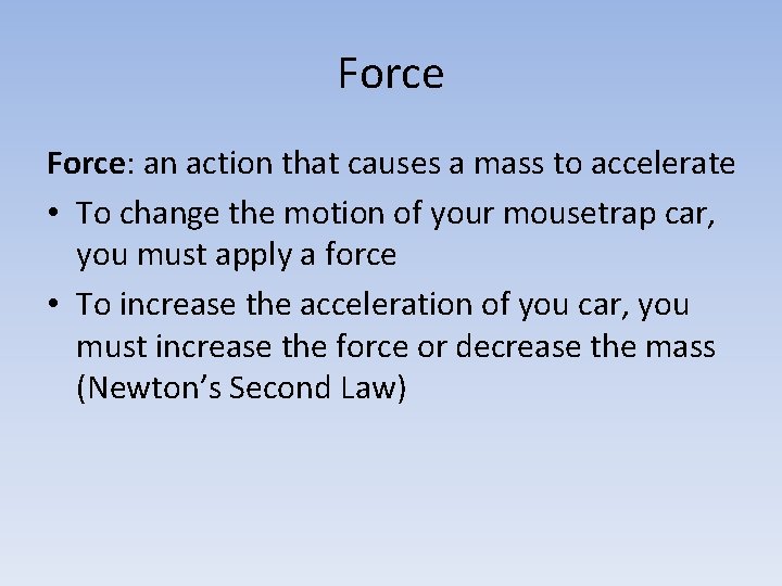 Force: an action that causes a mass to accelerate • To change the motion