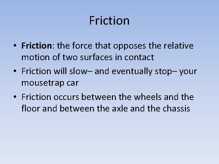 Friction • Friction: the force that opposes the relative motion of two surfaces in