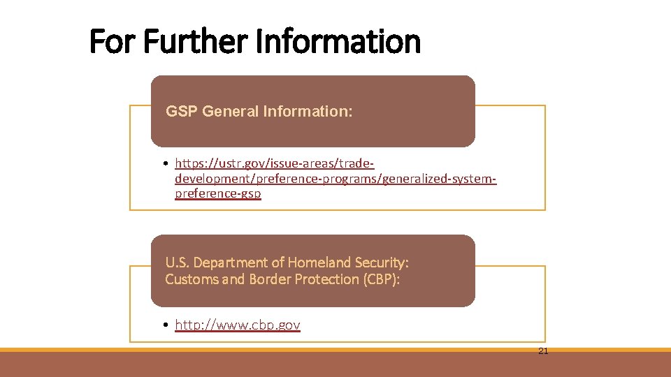 For Further Information GSP General Information: • https: //ustr. gov/issue-areas/tradedevelopment/preference-programs/generalized-systempreference-gsp U. S. Department of