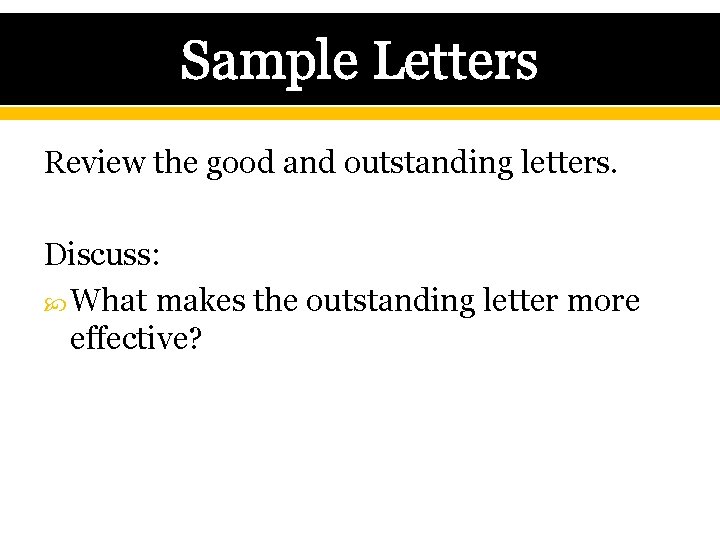 Sample Letters Review the good and outstanding letters. Discuss: What makes the outstanding letter