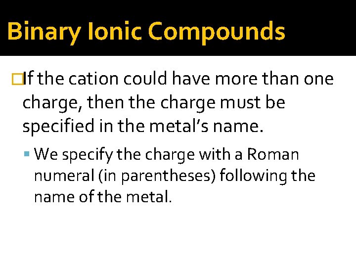 Binary Ionic Compounds �If the cation could have more than one charge, then the