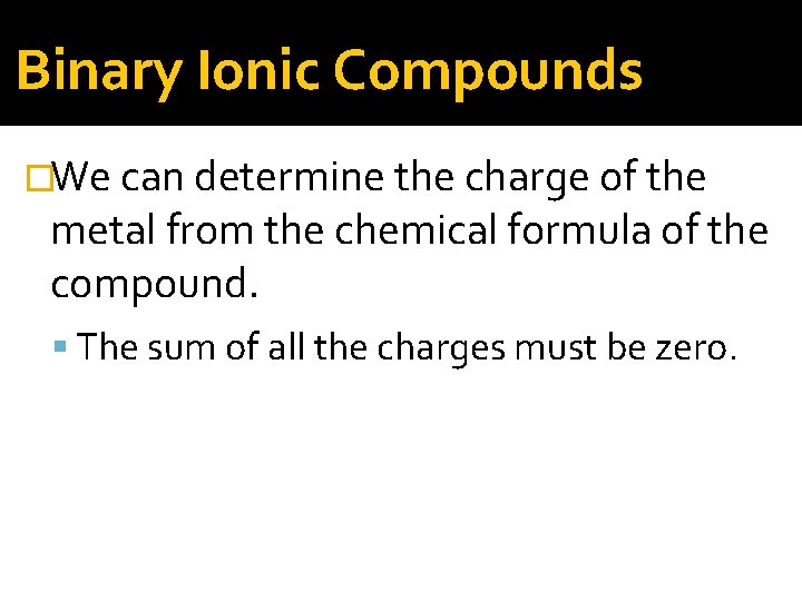 Binary Ionic Compounds �We can determine the charge of the metal from the chemical