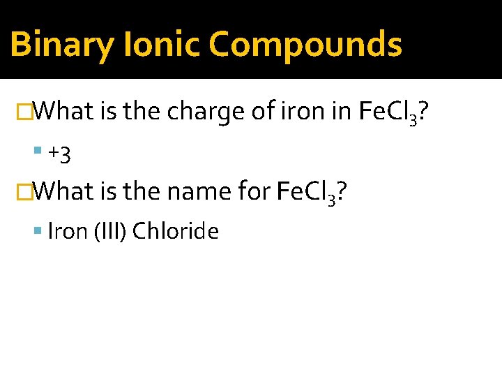 Binary Ionic Compounds �What is the charge of iron in Fe. Cl 3? +3