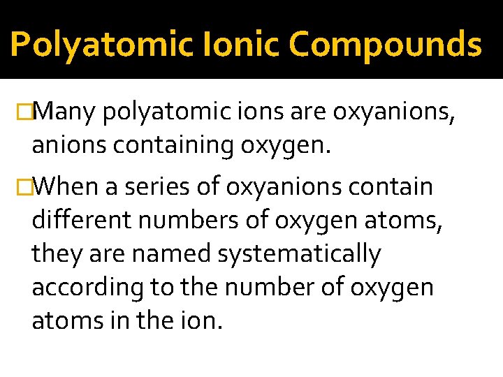 Polyatomic Ionic Compounds �Many polyatomic ions are oxyanions, anions containing oxygen. �When a series