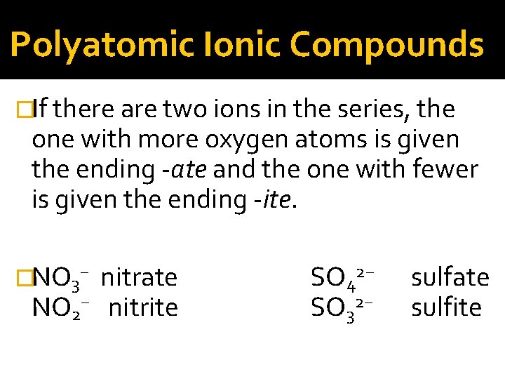 Polyatomic Ionic Compounds �If there are two ions in the series, the one with