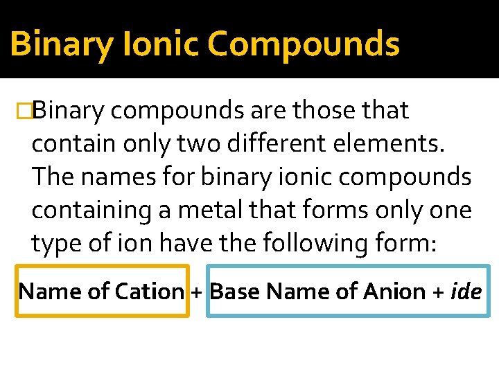 Binary Ionic Compounds �Binary compounds are those that contain only two different elements. The