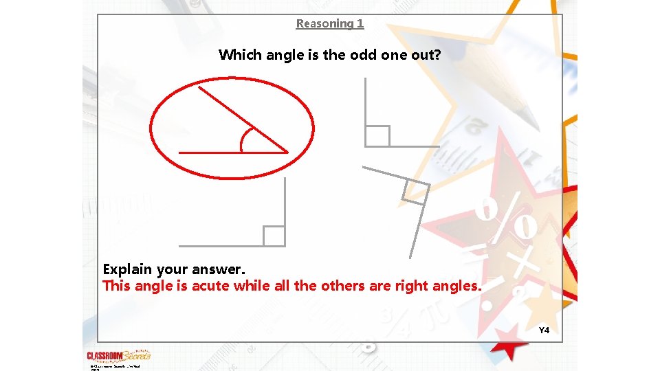 Reasoning 1 Which angle is the odd one out? Explain your answer. This angle