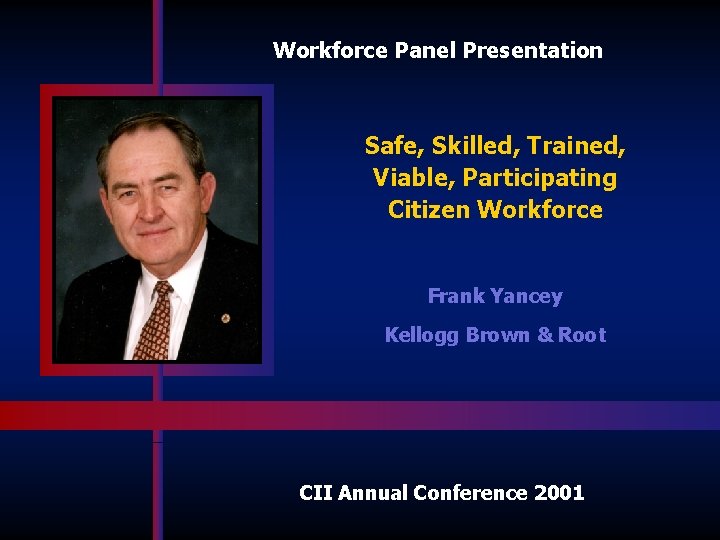 Workforce Panel Presentation Safe, Skilled, Trained, Viable, Participating Citizen Workforce Frank Yancey Kellogg Brown