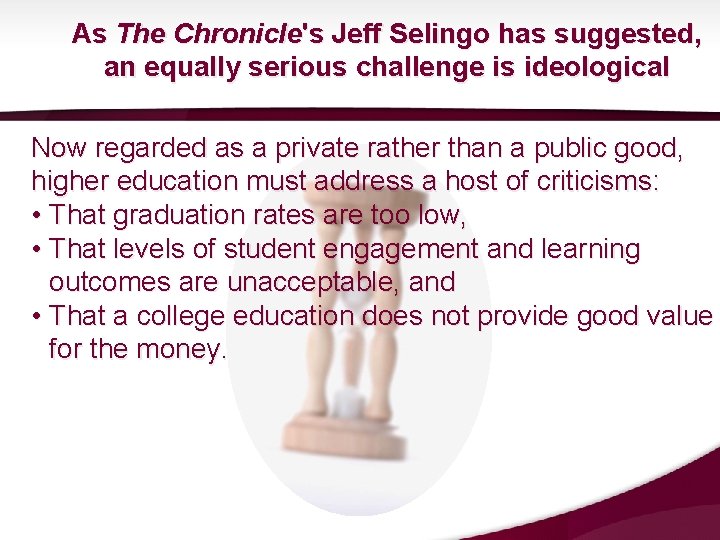 As The Chronicle's Jeff Selingo has suggested, an equally serious challenge is ideological Now As The Chronicle's Jeff Selingo has suggested, an equally serious challenge is ideological Now
