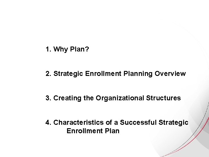 1. Why Plan? 2. Strategic Enrollment Planning Overview 3. Creating the Organizational Structures 4. 1. Why Plan? 2. Strategic Enrollment Planning Overview 3. Creating the Organizational Structures 4.