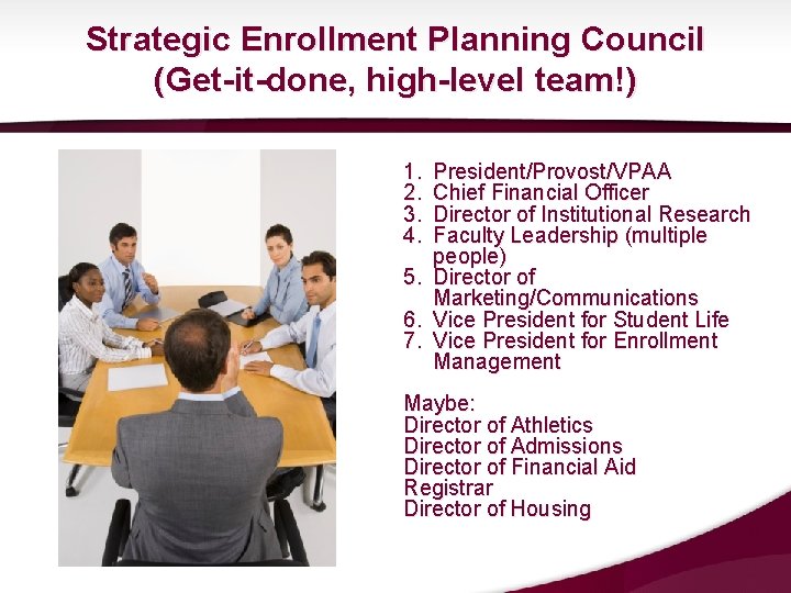 Strategic Enrollment Planning Council (Get-it-done, high-level team!) 1. 2. 3. 4. President/Provost/VPAA Chief Financial Strategic Enrollment Planning Council (Get-it-done, high-level team!) 1. 2. 3. 4. President/Provost/VPAA Chief Financial