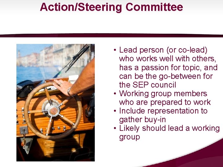 Action/Steering Committee • Lead person (or co-lead) who works well with others, has a Action/Steering Committee • Lead person (or co-lead) who works well with others, has a