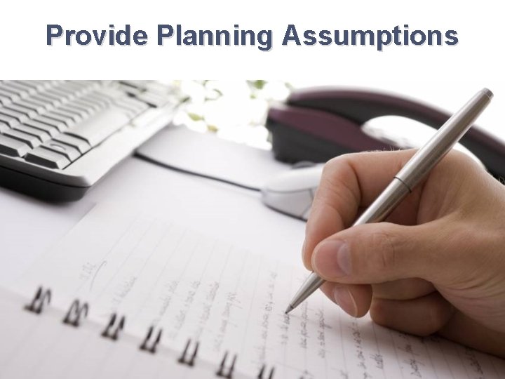 Provide Planning Assumptions Provide Planning Assumptions