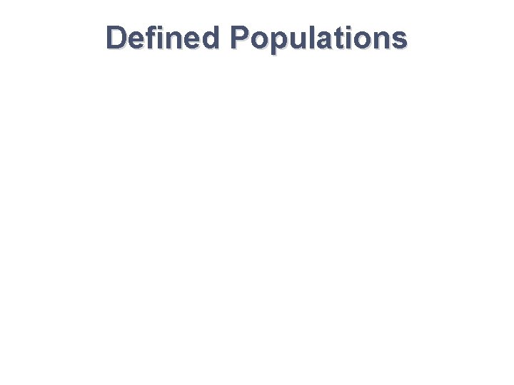 Defined Populations Defined Populations