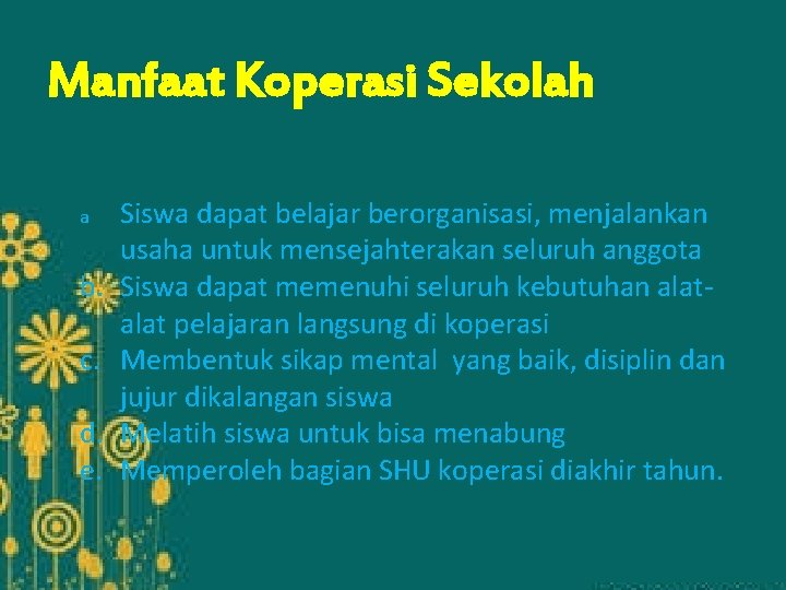 Manfaat Koperasi Sekolah a b. c. d. e. Siswa dapat belajar berorganisasi, menjalankan usaha